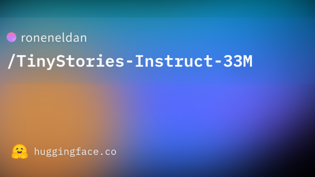 roneneldan/TinyStories-Instruct-33M