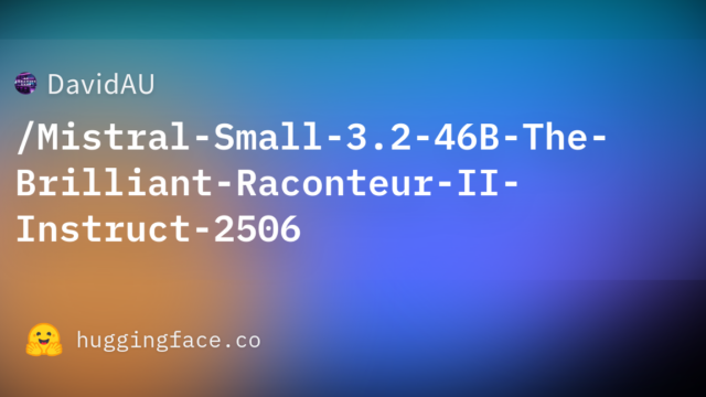 DavidAU/Mistral-Small-3.2-46B-The-Brilliant-Raconteur-II-Instruct-2506