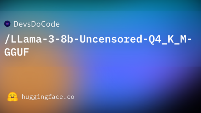 DevsDoCode/LLama-3-8b-Uncensored-Q4_K_M-GGUF