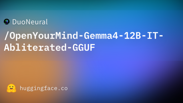 DuoNeural/OpenYourMind-Gemma4-12B-IT-Abliterated-GGUF