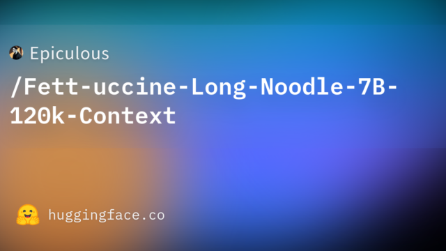 Epiculous/Fett-uccine-Long-Noodle-7B-120k-Context