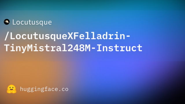 Locutusque/LocutusqueXFelladrin-TinyMistral248M-Instruct
