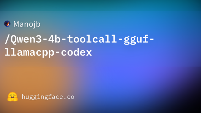 Manojb/Qwen3-4b-toolcall-gguf-llamacpp-codex