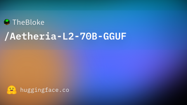 TheBloke/Aetheria-L2-70B-GGUF