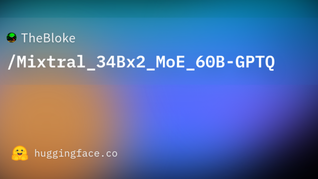 TheBloke/Mixtral_34Bx2_MoE_60B-GPTQ