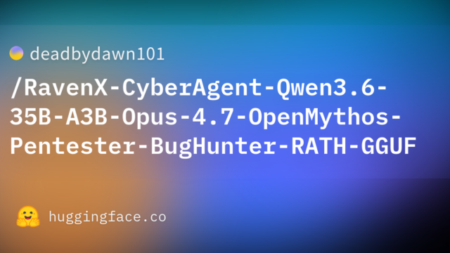deadbydawn101/RavenX-CyberAgent-Qwen3.6-35B-A3B-Opus-4.7-OpenMythos-Pentester-BugHunter-RATH-GGUF