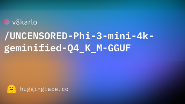 v8karlo/UNCENSORED-Phi-3-mini-4k-geminified-Q4_K_M-GGUF