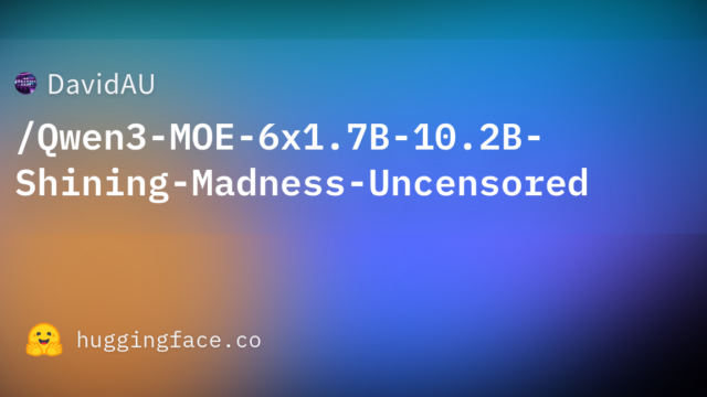 DavidAU/Qwen3-MOE-6×1.7B-10.2B-Shining-Madness-Uncensored