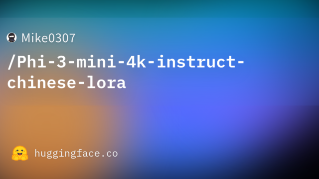Mike0307/Phi-3-mini-4k-instruct-chinese-lora
