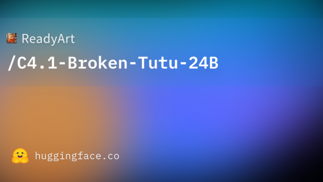 ReadyArt/C4.1-Broken-Tutu-24B