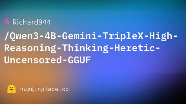Richard944/Qwen3-4B-Gemini-TripleX-High-Reasoning-Thinking-Heretic-Uncensored-GGUF