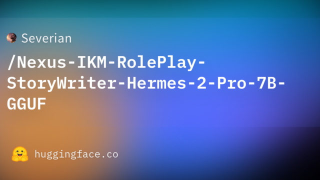 Severian/Nexus-IKM-RolePlay-StoryWriter-Hermes-2-Pro-7B-GGUF