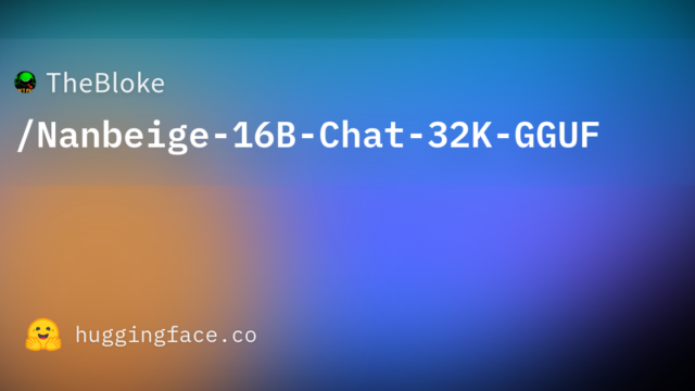 TheBloke/Nanbeige-16B-Chat-32K-GGUF