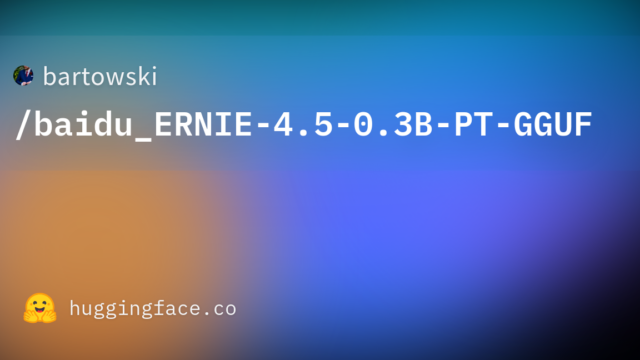 bartowski/baidu_ERNIE-4.5-0.3B-PT-GGUF
