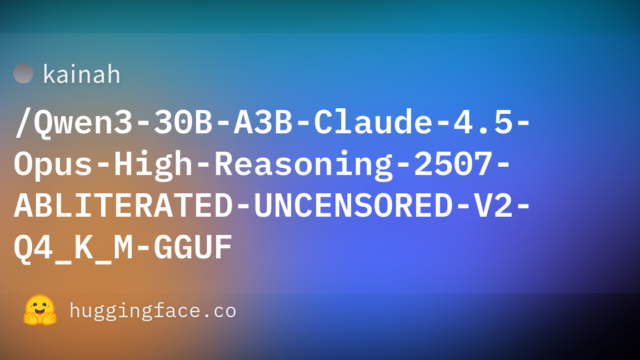 kainah/Qwen3-30B-A3B-Claude-4.5-Opus-High-Reasoning-2507-ABLITERATED-UNCENSORED-V2-Q4_K_M-GGUF