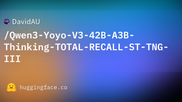 DavidAU/Qwen3-Yoyo-V3-42B-A3B-Thinking-TOTAL-RECALL-ST-TNG-III