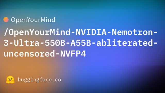 OpenYourMind/OpenYourMind-NVIDIA-Nemotron-3-Ultra-550B-A55B-abliterated-uncensored-NVFP4
