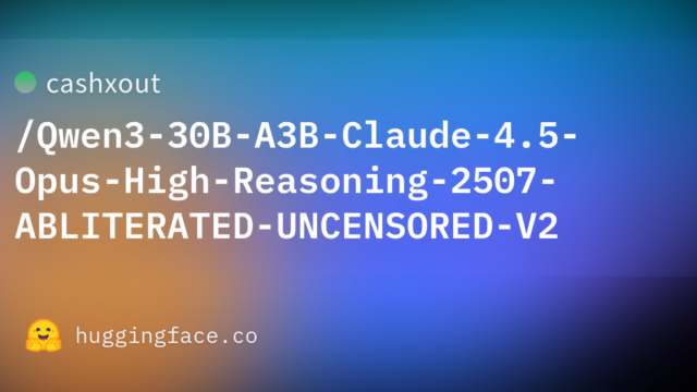 cashxout/Qwen3-30B-A3B-Claude-4.5-Opus-High-Reasoning-2507-ABLITERATED-UNCENSORED-V2
