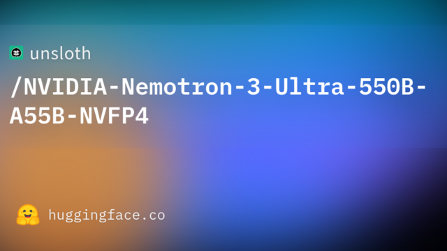unsloth/NVIDIA-Nemotron-3-Ultra-550B-A55B-NVFP4