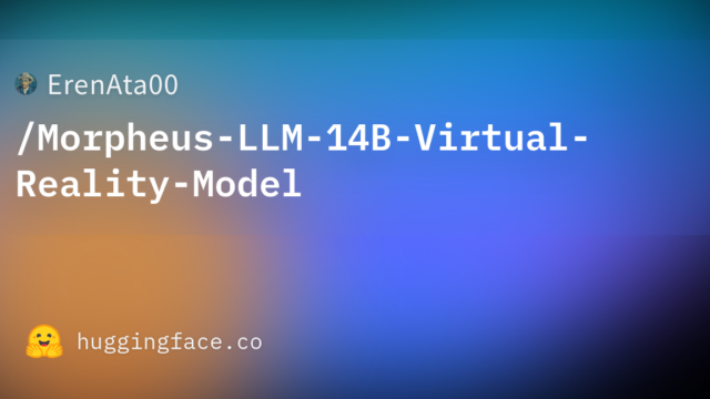 ErenAta00/Morpheus-LLM-14B-Virtual-Reality-Model