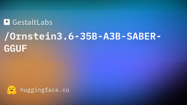 GestaltLabs/Ornstein3.6-35B-A3B-SABER-GGUF