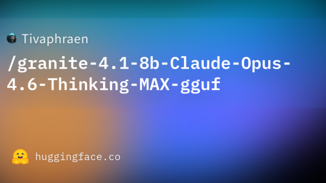 Tivaphraen/granite-4.1-8b-Claude-Opus-4.6-Thinking-MAX-gguf
