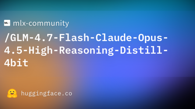 mlx-community/GLM-4.7-Flash-Claude-Opus-4.5-High-Reasoning-Distill-4bit