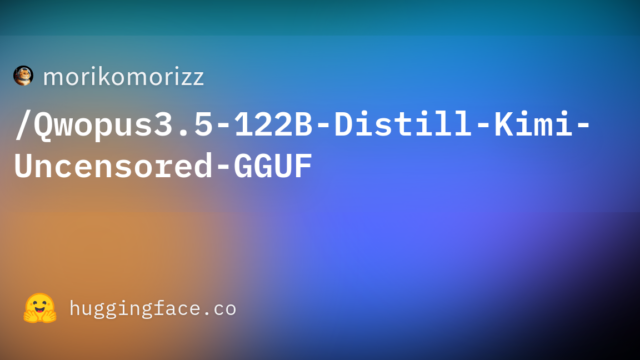 morikomorizz/Qwopus3.5-122B-Distill-Kimi-Uncensored-GGUF
